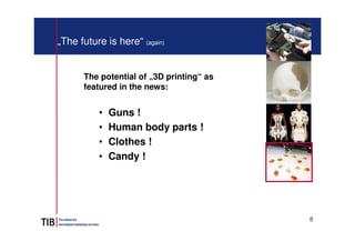 8
„The future is here“ (again)
The potential of „3D printing“ as
featured in the news:
• Guns !
• Human body parts !
• Clo...