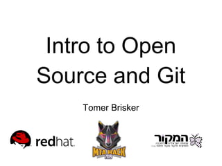 Intro to Open
Source and Git
Tomer Brisker
 
