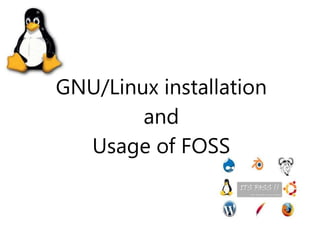 GNU/Linux installation
        and
  Usage of FOSS
 