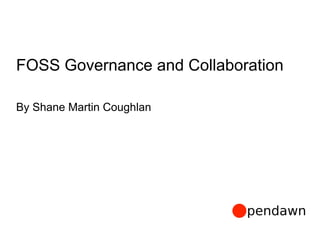 FOSS Governance and Collaboration
By Shane Martin Coughlan
 