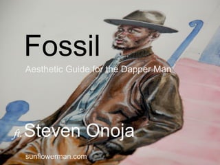 Fossil
Aesthetic Guide for the Dapper Man
sunflowerman.com
ft. Steven Onoja
 