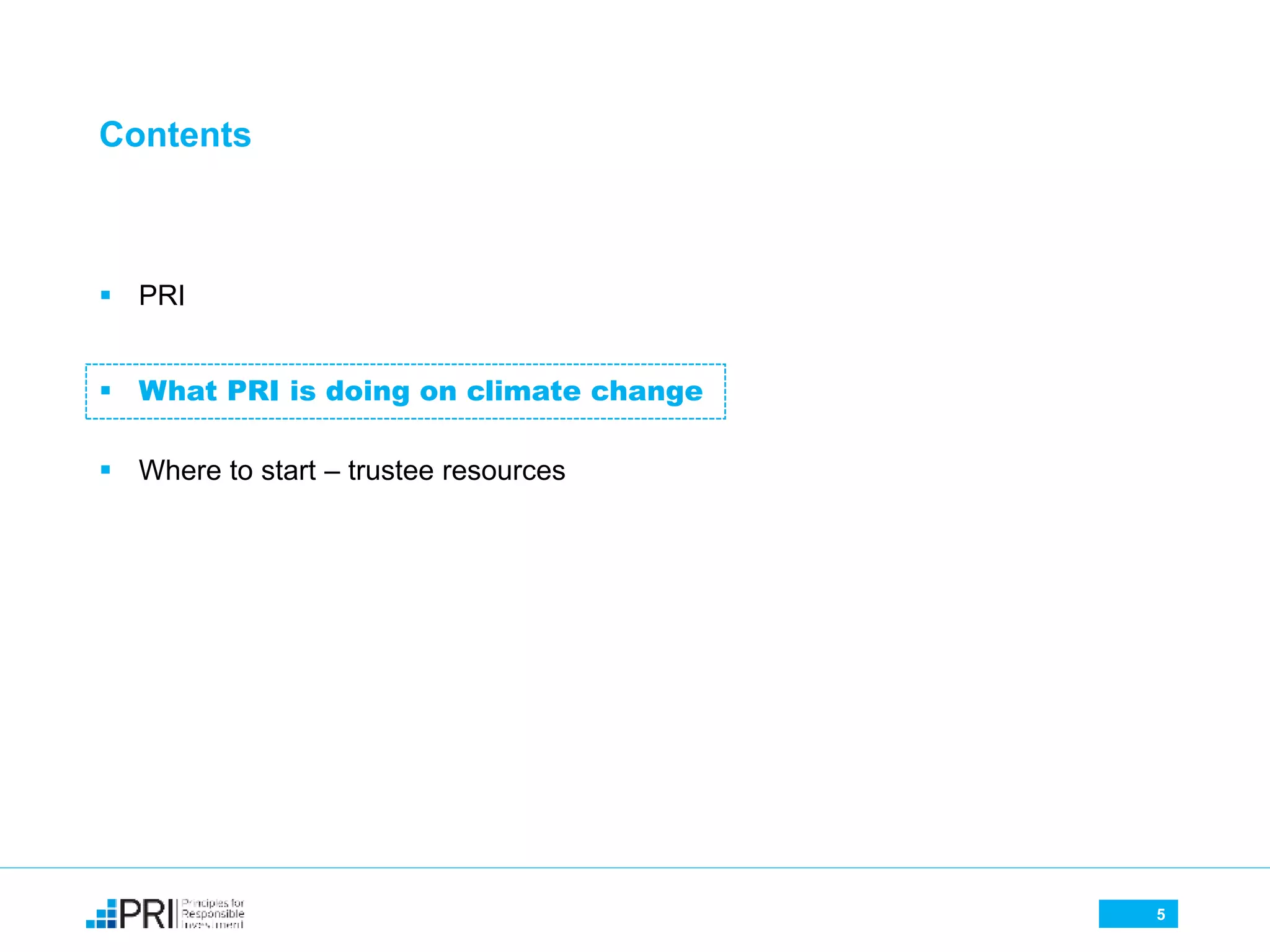 Contents
 PRI
 What PRI is doing on climate change
 Where to start – trustee resources
5
 