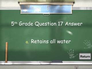 5 th  Grade Question 17 Answer Retains all water Return 