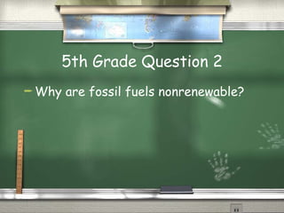 5th Grade Question 2 Why are fossil fuels nonrenewable? 