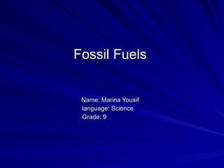 Fossil Fuels Name: Marina Yousif language: Science Grade: 9 
