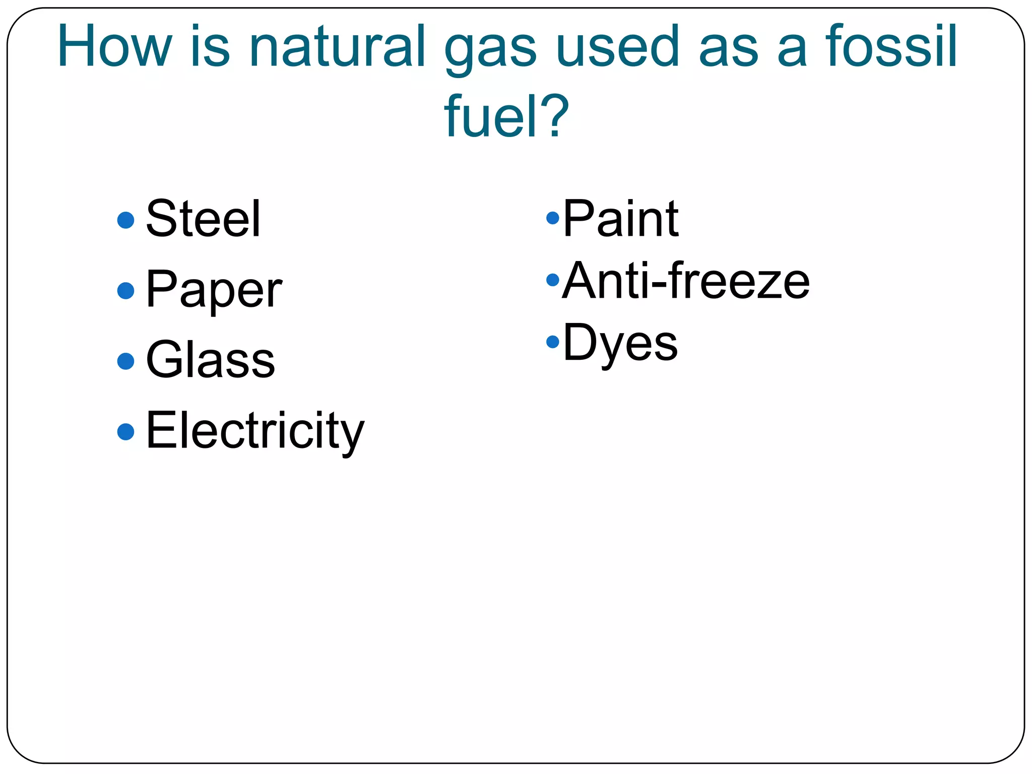 How is natural gas used as a fossil fuel?Steel                              Paper GlassElectricityPaint