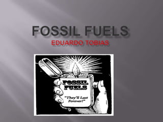 Fossil FuelsEduardo Tobias 