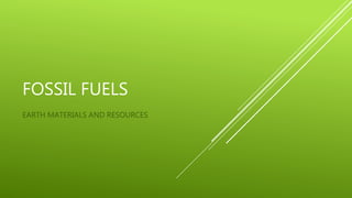 FOSSIL FUELS
EARTH MATERIALS AND RESOURCES
 