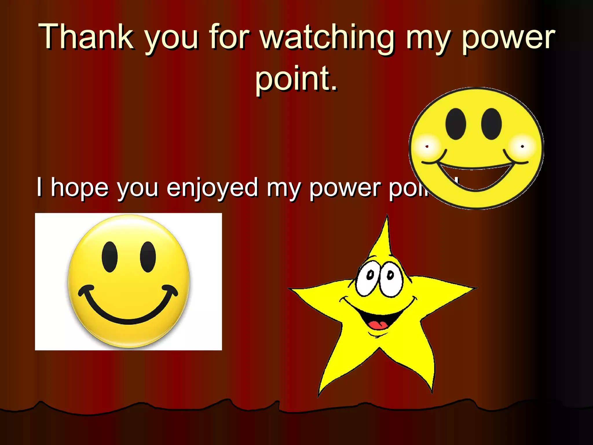 Thank you for watching my power
              point.


I hope you enjoyed my power point!!
 