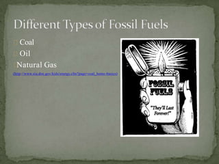 Coal
Oil
Natural Gas
(http://www.eia.doe.gov/kids/energy.cfm?page=coal_home-basics)
 