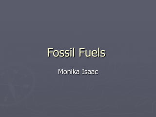 Fossil Fuels  Monika Isaac 