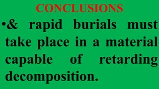 CONCLUSIONS
•& rapid burials must
take place in a material
capable of retarding
decomposition.
 