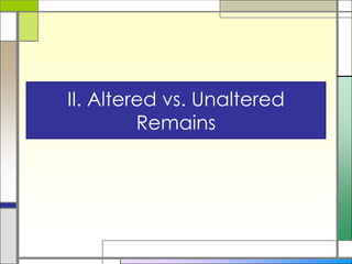 II. Altered vs. Unaltered
Remains
 