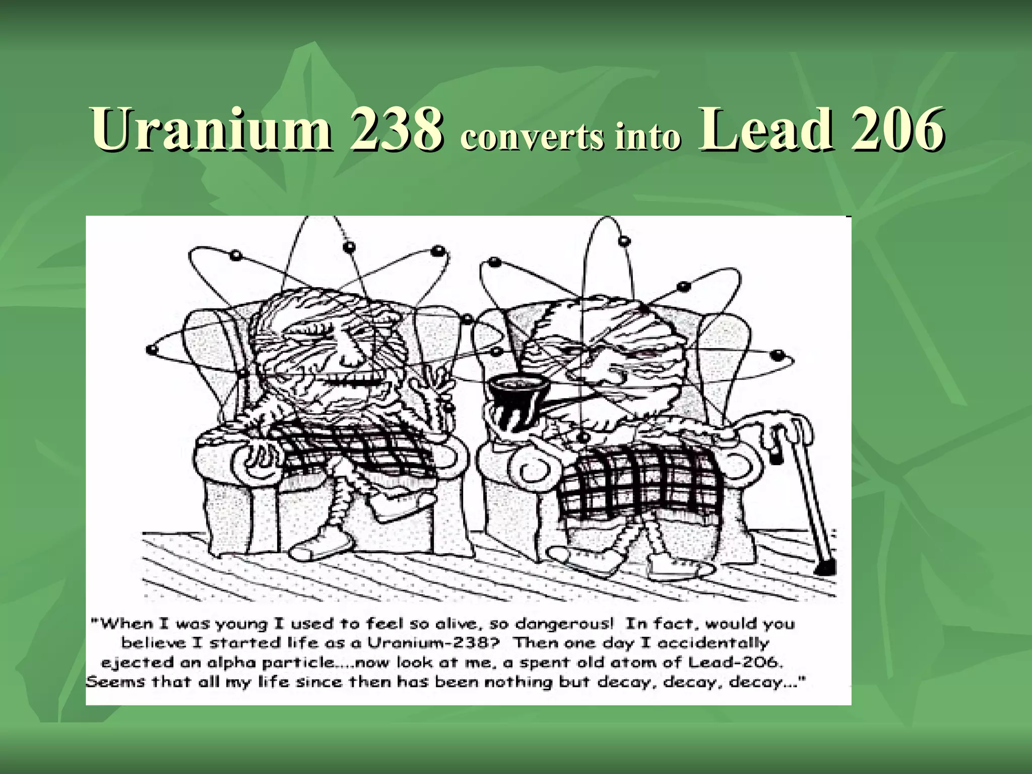 Uranium 238  converts into  Lead 206 