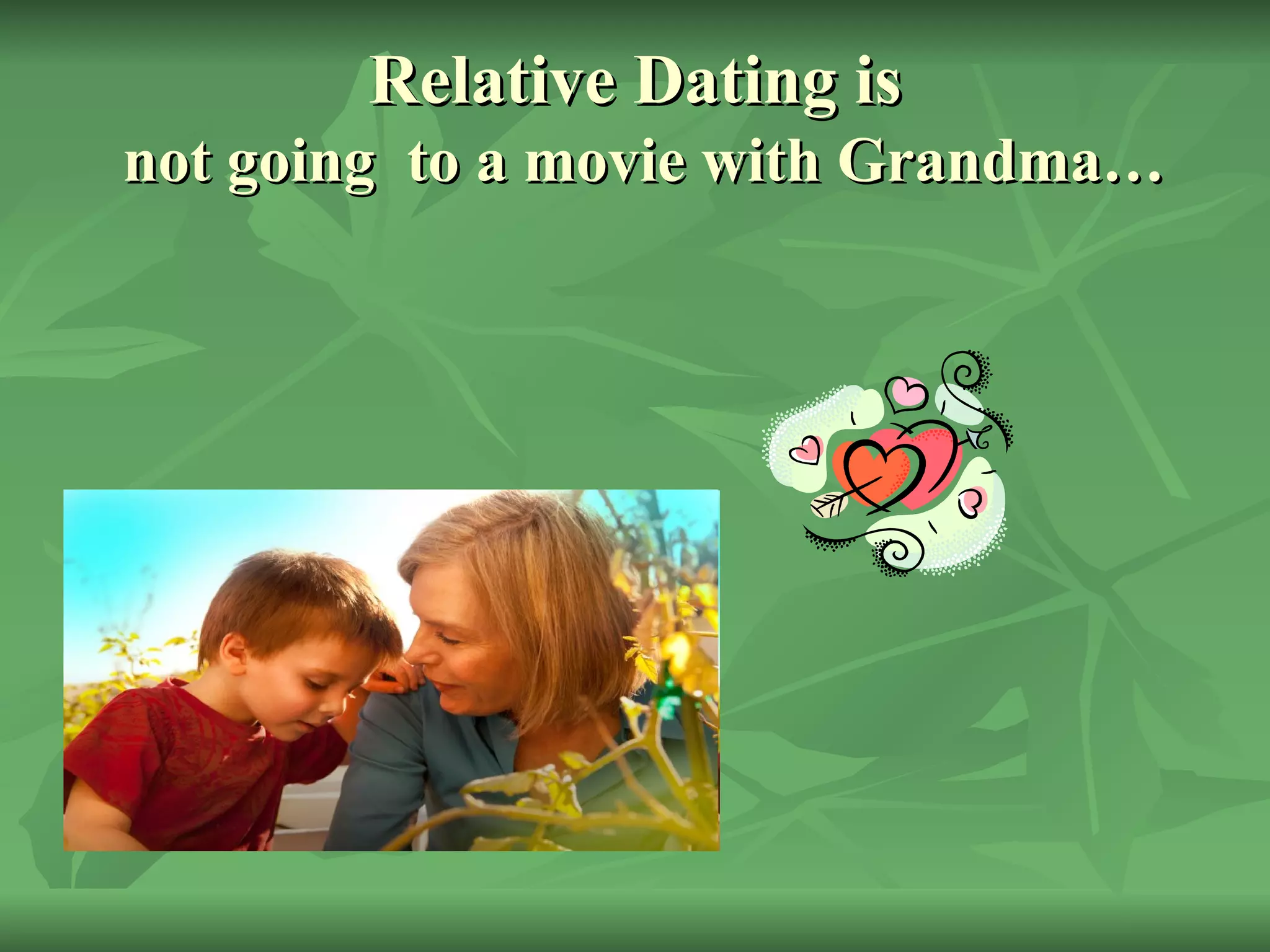 Relative Dating is   not going  to a movie with Grandma… 