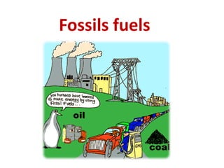 Fossils fuels
 
