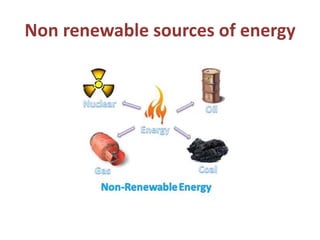 Non renewable sources of energy
 