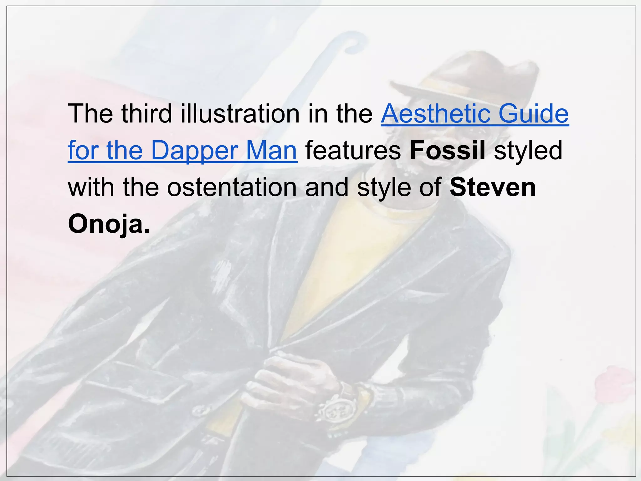 The third illustration in the Aesthetic Guide
for the Dapper Man features Fossil styled
with the ostentation and style of Steven
Onoja.
 