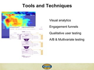Tools and Techniques
Visual analytics
Engagement funnels
Qualitative user testing
A/B & Multivariate testing
 