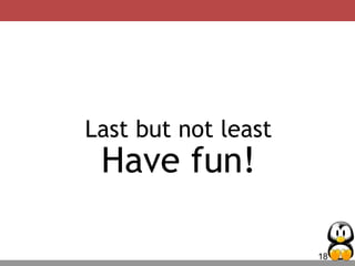 18
Last but not least
Have fun!
 