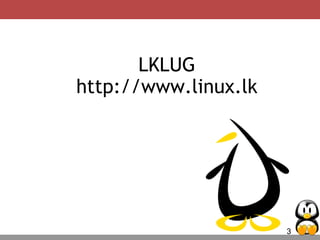 3
LKLUG
http://www.linux.lk
 