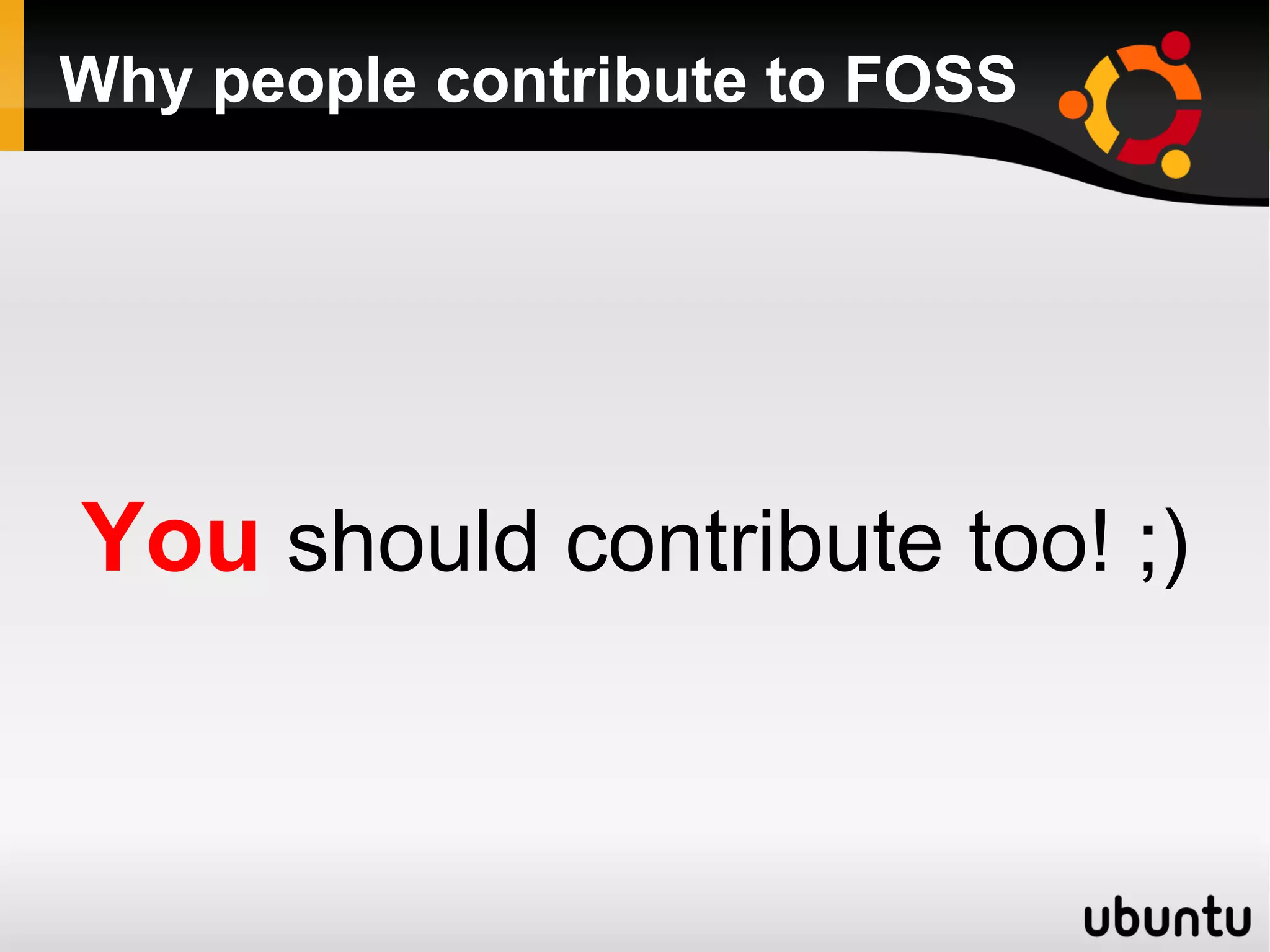 Why people contribute to FOSS




You should contribute too! ;)
 