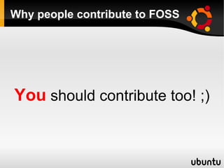 Why people contribute to FOSS




You should contribute too! ;)
 