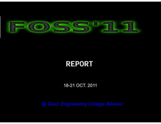 REPORT

         18-21 OCT 2011
               OCT.



@ Govt. Engineering College Bikane
                            Bikaner
 