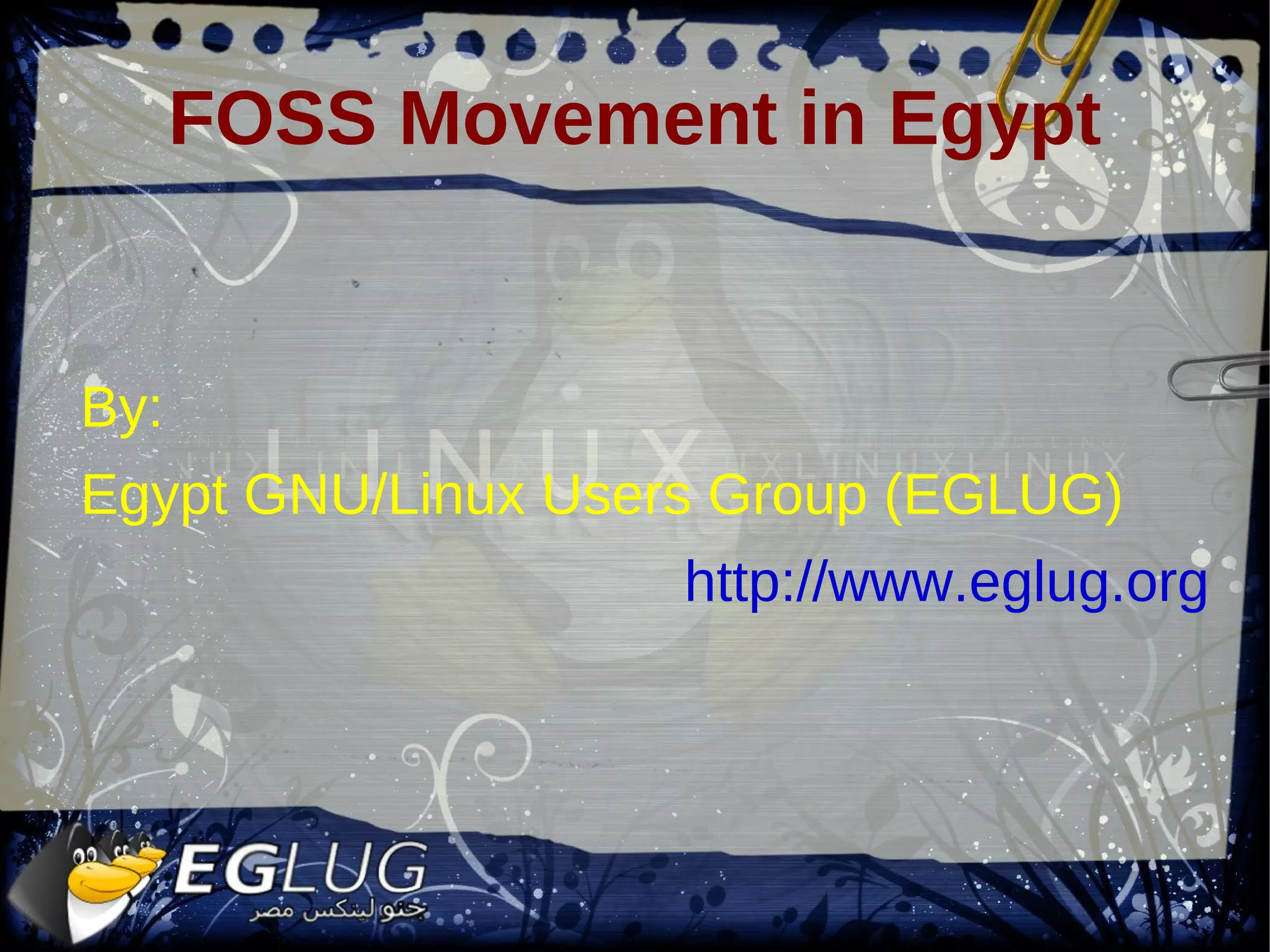 FOSS Movement in Egypt By: Egypt GNU/Linux Users Group (EGLUG) http://www.eglug.org 