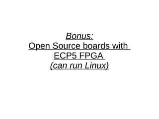 Bonus:
Open Source boards with
ECP5 FPGA
(can run Linux)
 