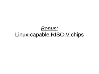 Bonus:
Linux-capable RISC-V chips
 