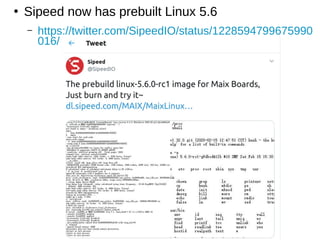 ●
Sipeed now has prebuilt Linux 5.6
– https://twitter.com/SipeedIO/status/1228594799675990
016/
 
