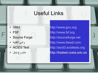 Useful Links http:// www.gnu.org http:// www.fsf.org http:// sourceforge.net http:// www.itwadi.com http://acid3.acidtests.org http://badeel.coeia.edu.sa GNU FSF Source Forge وادي التقنية ACID3 Test مشروع بديل 