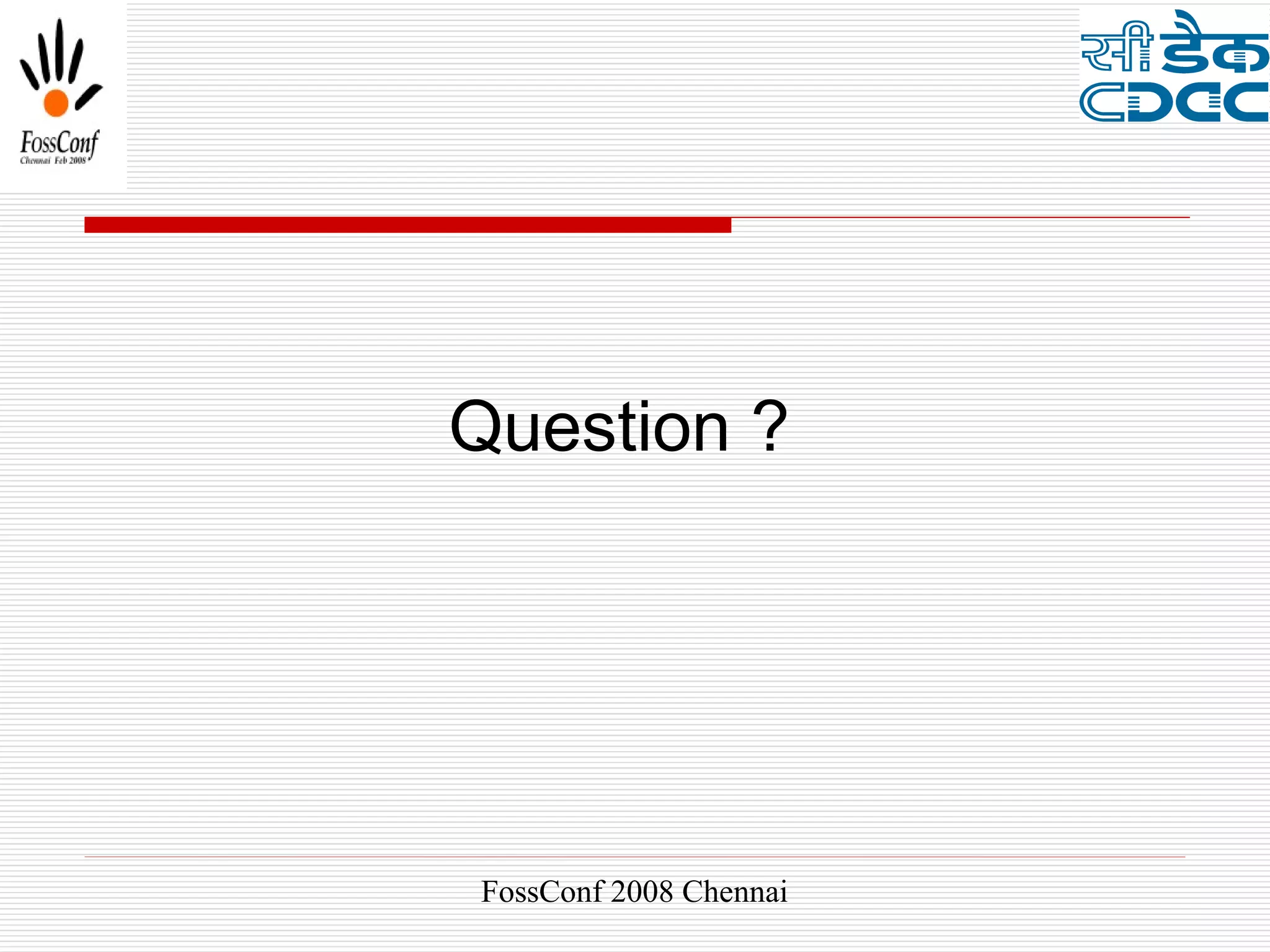 Question ?




FossConf 2008 Chennai
 