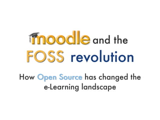 and the
 FOSS revolution
How Open Source has changed the
     e-Learning landscape
 