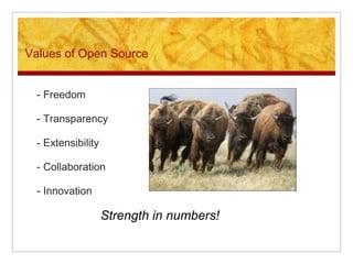 Values of Open Source
- Freedom
- Transparency
- Extensibility
- Collaboration
- Innovation
Strength in numbers!
 