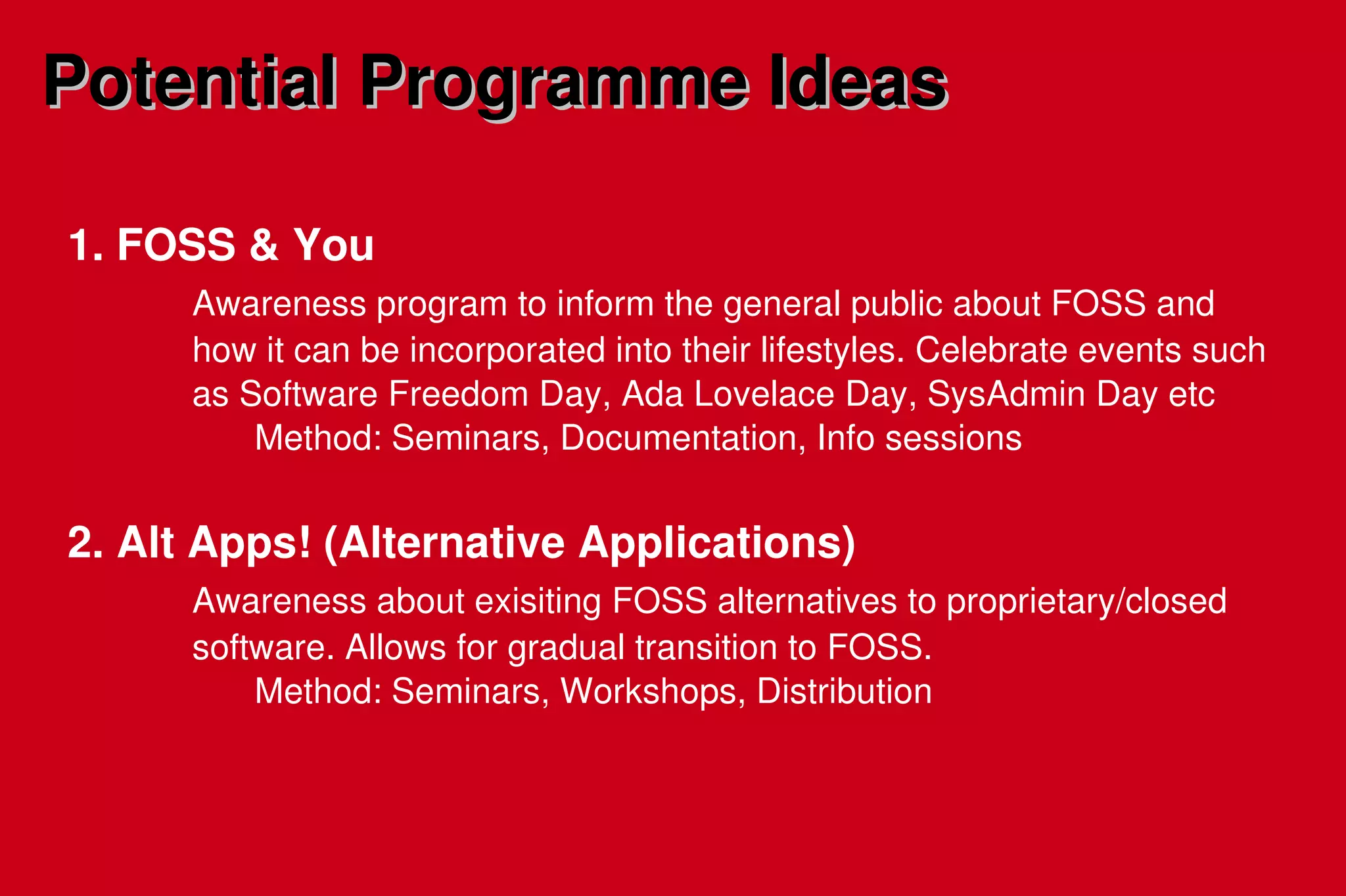 Goal 1: Awareness  Create an awareness in the South Pacific region about various free  and open source software as viable alternatives to proprietary and/or  closed software. Goal 2: Knowledge  Make available resources and training in the South Pacific region  regarding various free and open source software. Goal 3:   Community Sustain a thriving and diverse community of interested parties in free  and open source software in the South Pacific region. Goals 
