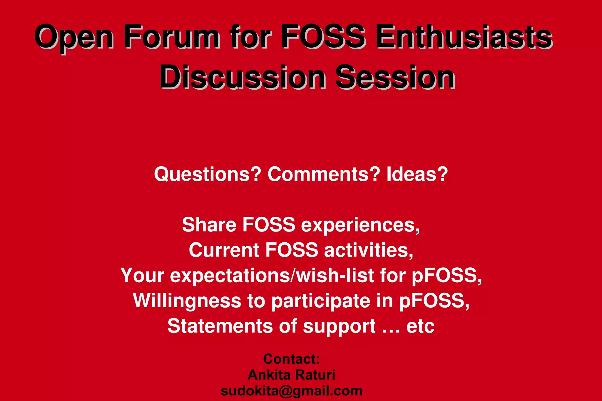 1. FOSS & You Awareness program to inform the general public about FOSS and  how it can be incorporated into their lifestyles. Celebrate events such  as Software Freedom Day, Ada Lovelace Day, SysAdmin Day etc Method: Seminars, Documentation, Info sessions 2. Alt Apps! (Alternative Applications) Awareness about exisiting FOSS alternatives to proprietary/closed  software. Allows for gradual transition to FOSS. Method: Seminars, Workshops, Distribution Potential Programme Ideas 