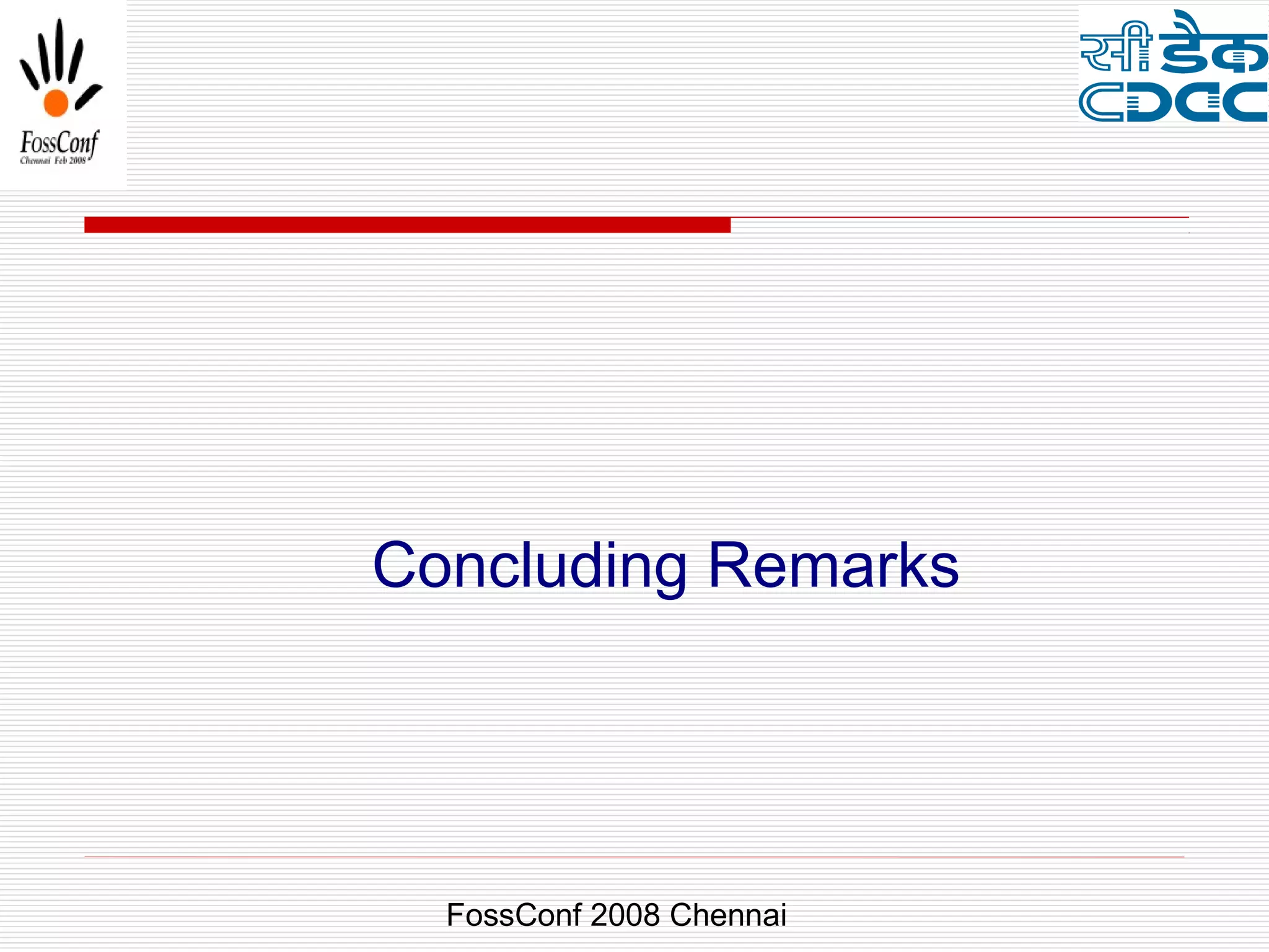 Concluding Remarks




  FossConf 2008 Chennai
 