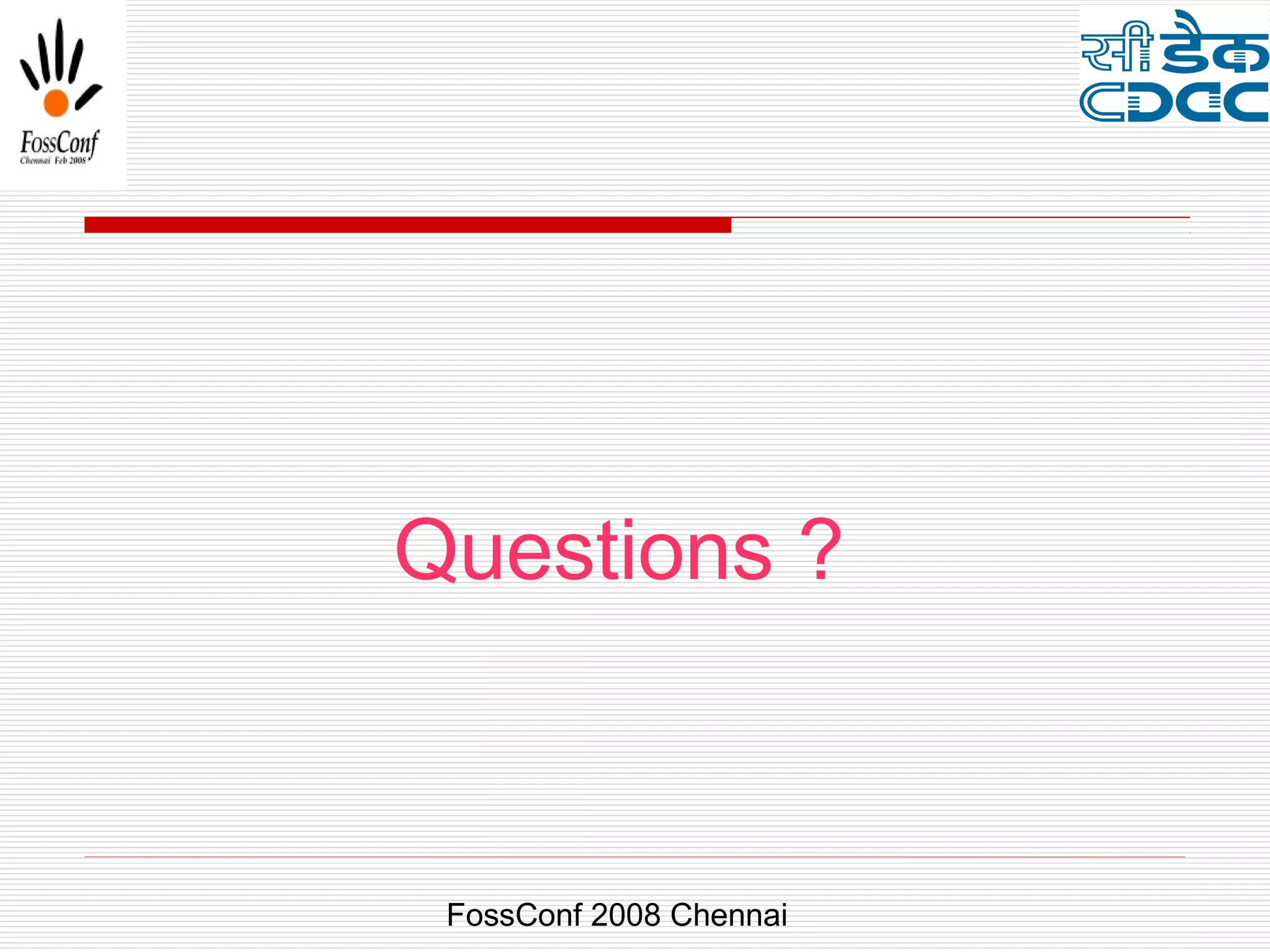 Questions ?



 FossConf 2008 Chennai
 