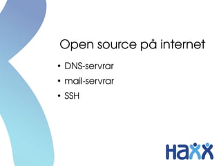 Open source på internet
●
    DNS­servrar
●
    mail­servrar
●
    SSH
 
