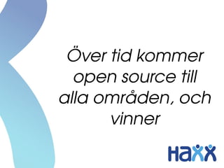 Över tid kommer 
  open source till 
alla områden, och 
      vinner
 