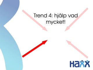 Trend 4: hjälp vad 
     mycket!
 