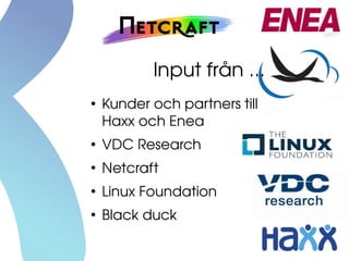 Input från ...
●
    Kunder och partners till 
    Haxx och Enea
●
    VDC Research
●
    Netcraft
●
    Linux Foundation
●
    Black duck
 
