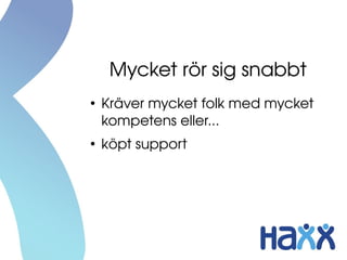 Mycket rör sig snabbt
●
    Kräver mycket folk med mycket 
    kompetens eller... 
●
    köpt support
 