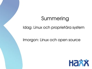 Summering
Idag: Linux och proprietära system


Imorgon: Linux och open source
 