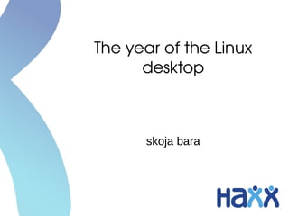 The year of the Linux 
      desktop



       skoja bara
 