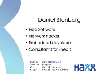 Daniel Stenberg
●
    Free Software
●
    Network hacker
●
    Embedded developer
●
    Consultant (för Enea!)


    Email...