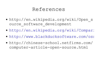 References http://en.wikipedia.org/wiki/Open_source_software_development http://en.wikipedia.org/wiki/Comparison_of_revision_control_software http://www.blackducksoftware.com/oss/projects#languageos http://chinese-school.netfirms.com/computer-article-open-source.html