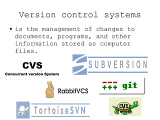 Version control systems is the management of changes to documents, programs, and other information stored as computer files. CVS Concurrent version System